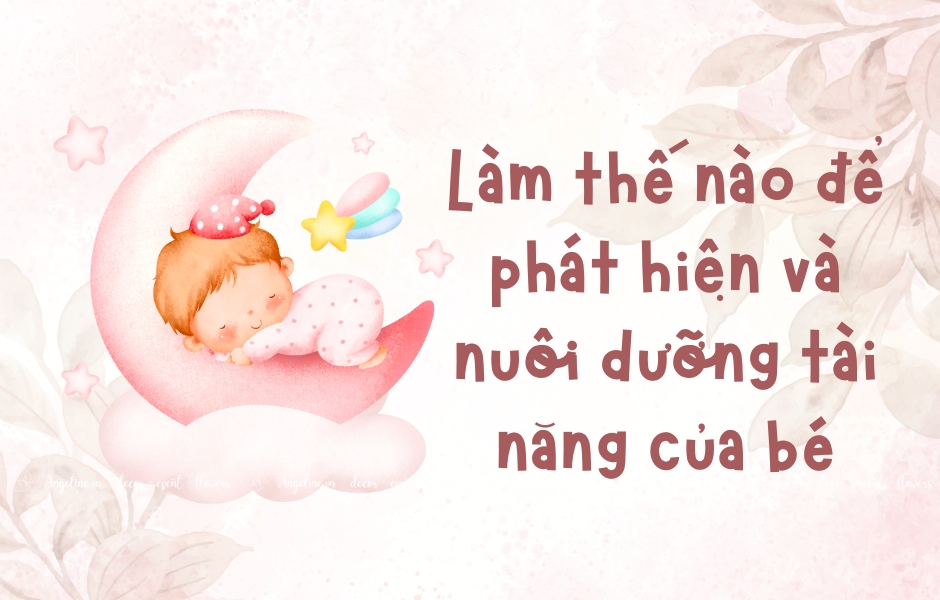 Làm Thế Nào Để Phát Hiện Và Nuôi Dưỡng Tài Năng Của Bé Làm Thế Nào Để Phát Hiện Và Nuôi Dưỡng Tài Năng Của Bé