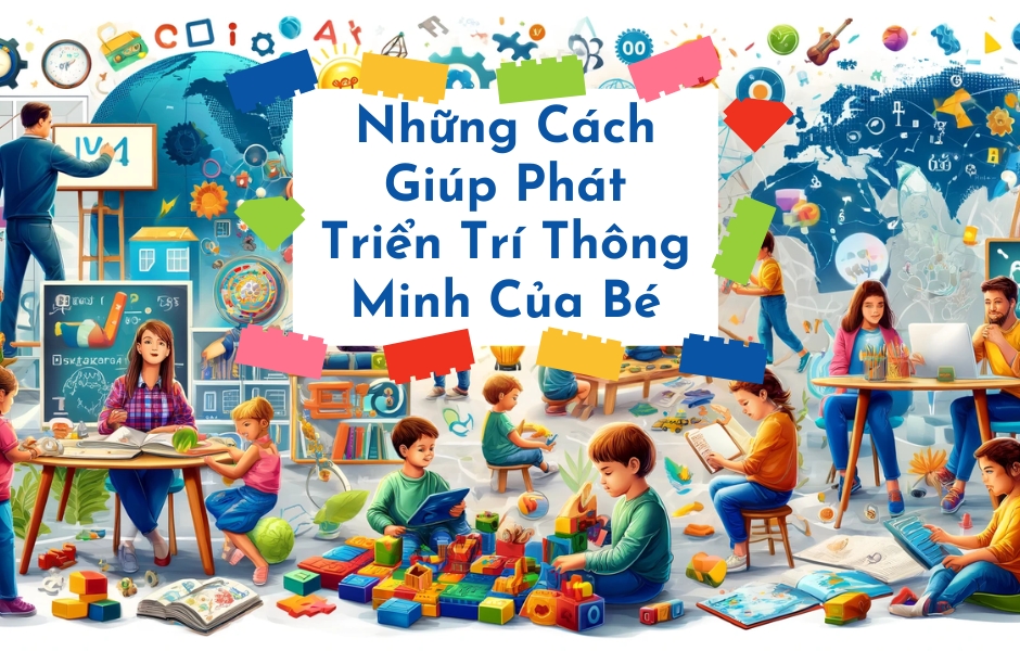 Những Cách Giúp Phát Triển Trí Thông Minh Của Bé Những Cách Giúp Phát Triển Trí Thông Minh Của Bé