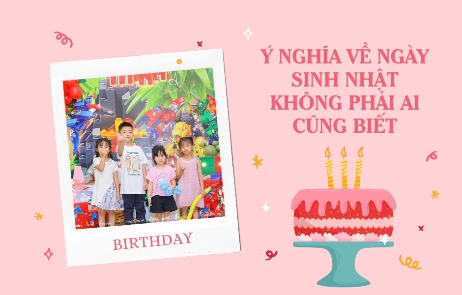 Ý Nghĩa Về Sinh Nhật Không Phải Ai Cũng Biết? Ý Nghĩa Về Sinh Nhật Không Phải Ai Cũng Biết?