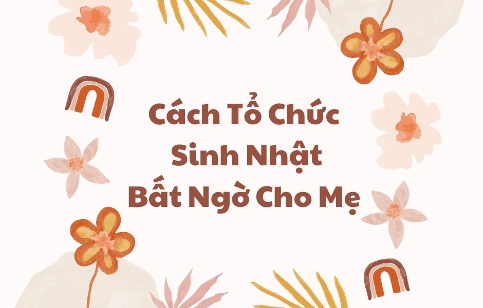 Cách Tổ Chức Sinh Nhật Bất Ngờ Cho Mẹ