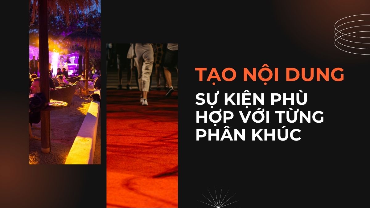 Cá Nhân Hóa Trong Tổ Chức Sự Kiện: 8 Chiến Lược Tạo Trải Nghiệm Độc Đáo Tạo nội dung sự kiện phù hợp với từng phân khúc