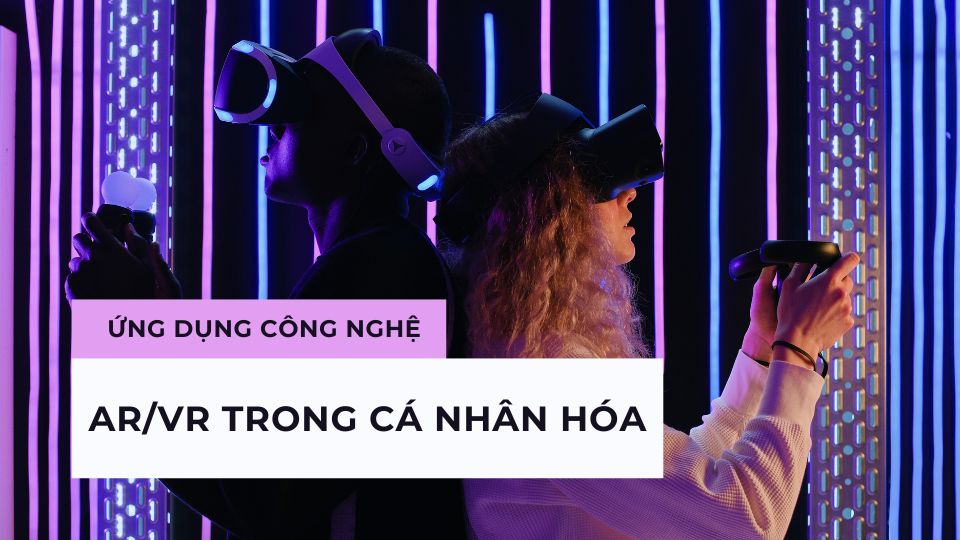 Cá Nhân Hóa Trong Tổ Chức Sự Kiện: 8 Chiến Lược Tạo Trải Nghiệm Độc Đáo Ứng dụng công nghệ AR/VR trong cá nhân hóa
